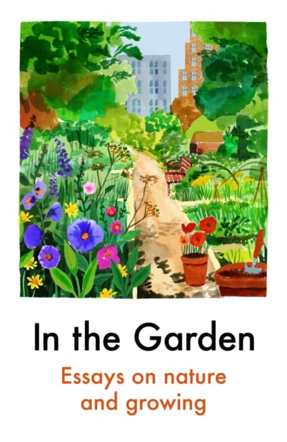 9781911547921 In The Garden Essays On Nature And Growing
